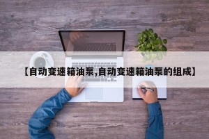 【自动变速箱油泵,自动变速箱油泵的组成】
