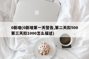 0新增(0新增第一天警告,第二天扣500第三天扣1000怎么描述)
