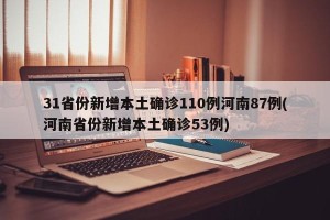 31省份新增本土确诊110例河南87例(河南省份新增本土确诊53例)