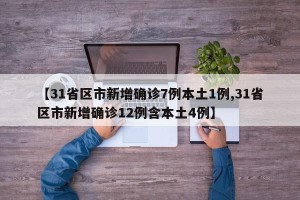 【31省区市新增确诊7例本土1例,31省区市新增确诊12例含本土4例】