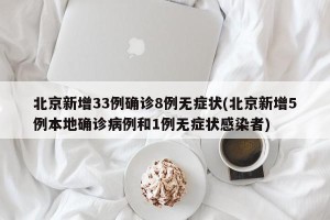 北京新增33例确诊8例无症状(北京新增5例本地确诊病例和1例无症状感染者)