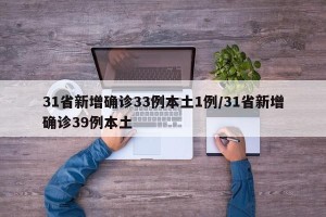 31省新增确诊33例本土1例/31省新增确诊39例本土